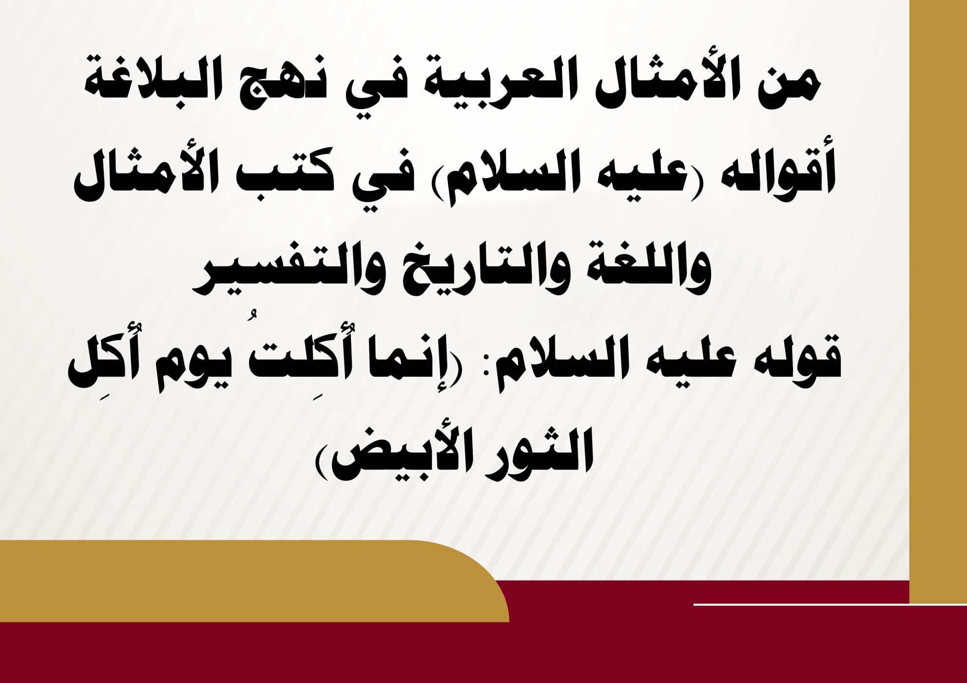 من الأمثال العربية في نهج البلاغة أقواله (عليه السلام) في كتب الأمثال واللغة والتاريخ والتفسير قوله عليه السلام: (إنما أُكِلتُ يوم أُكِل الثور الأبيض)