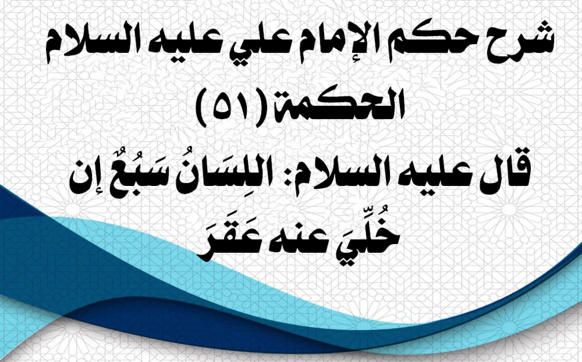 شرح حكم الإمام علي عليه السلام الحكمة (51) قال عليه السلام: اللِسَانُ سَبُعٌ إن خُلِّيَ عنه عَقَرَ