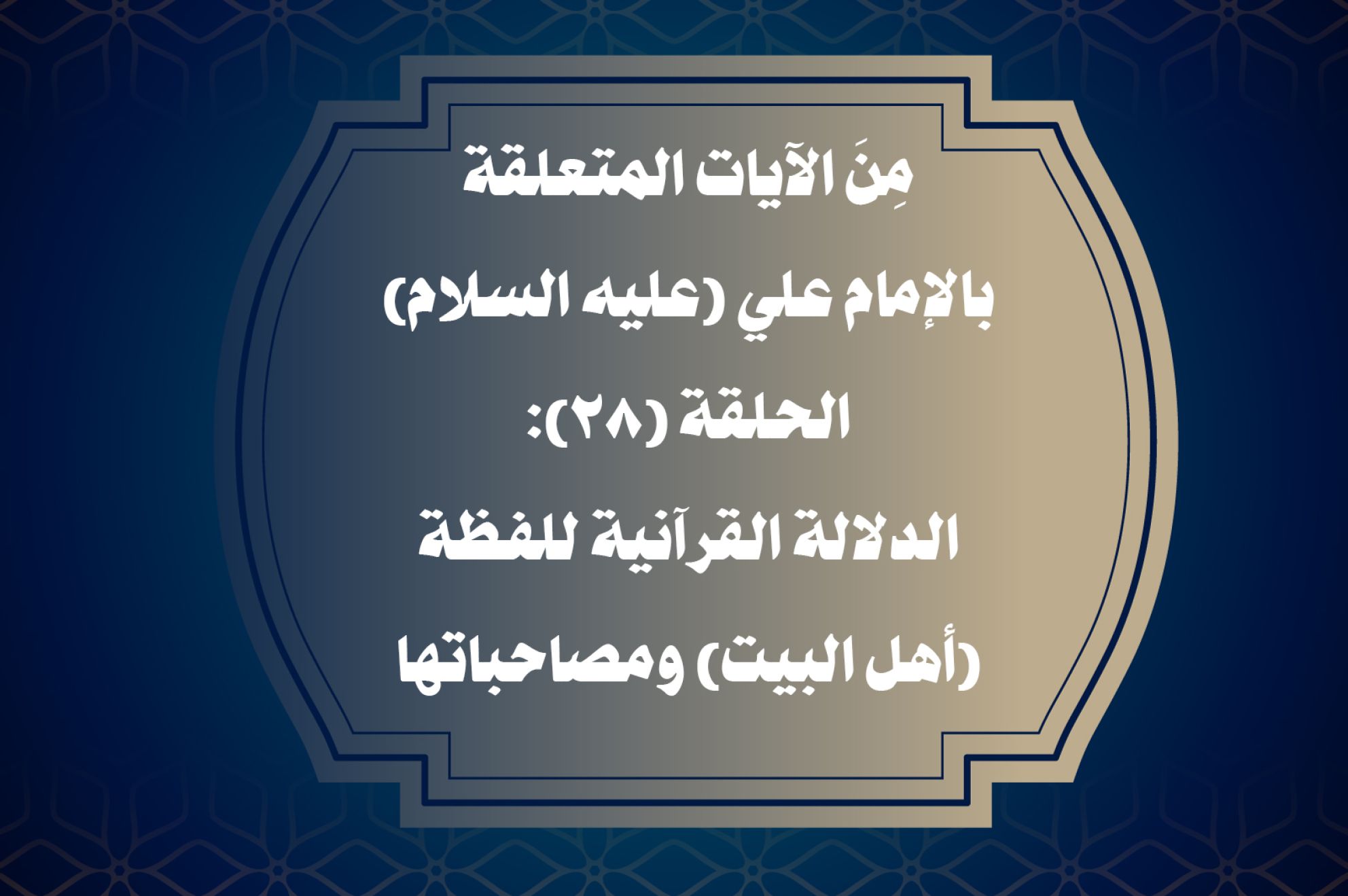 مِنَ الآيات المتعلقة بالإمام علي (عليه السلام) الحلقة (28): الدلالة القرآنية للفظة (أهل البيت) ومصاحباتها
