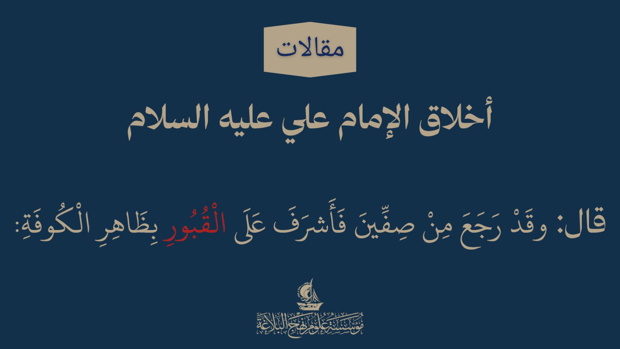 أخلاق الإمام علي عليه السلام قال: وقَدْ رَجَعَ مِنْ صِفِّينَ فَأَشرَفَ عَلَى الْقُبُورِ بِظَاهِرِ الْكُوفَةِ: