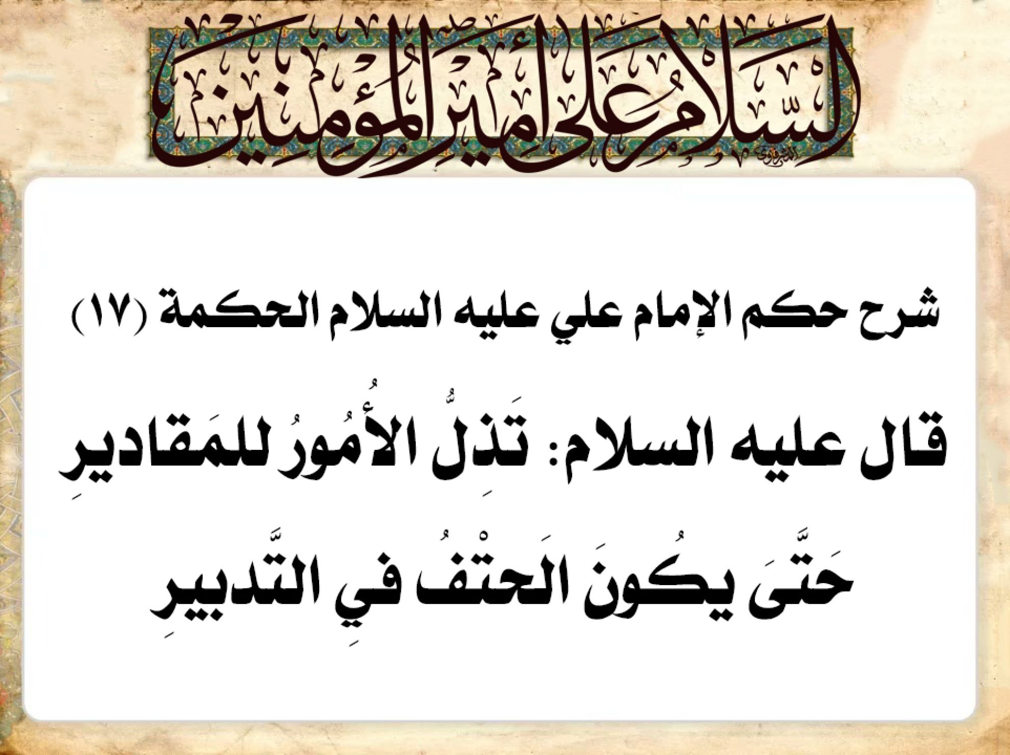 شرح حكم الإمام علي عليه السلام الحكمة (17) قال عليه السلام: تَذِلُّ الأُمُورُ للمَقاديرِ حَتَّىَ يكُونَ الَحتْفُ فيِ التَّدبيرِ