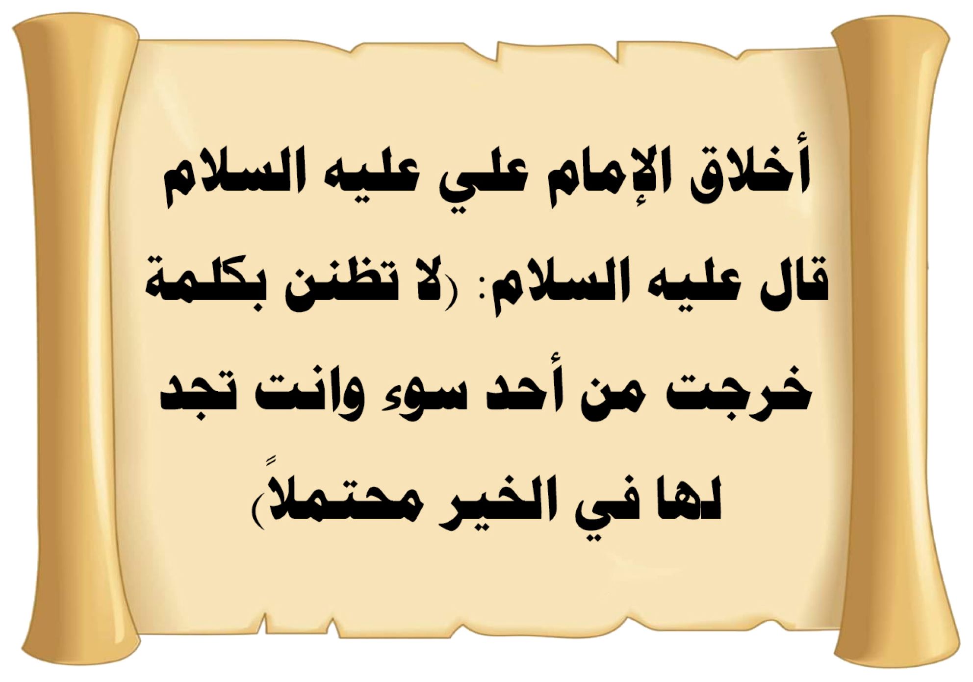 أخلاق الإمام علي عليه السلام قال عليه السلام: (لا تظنن بكلمة خرجت من أحد سوء وانت تجد لها في الخير محتملاً)