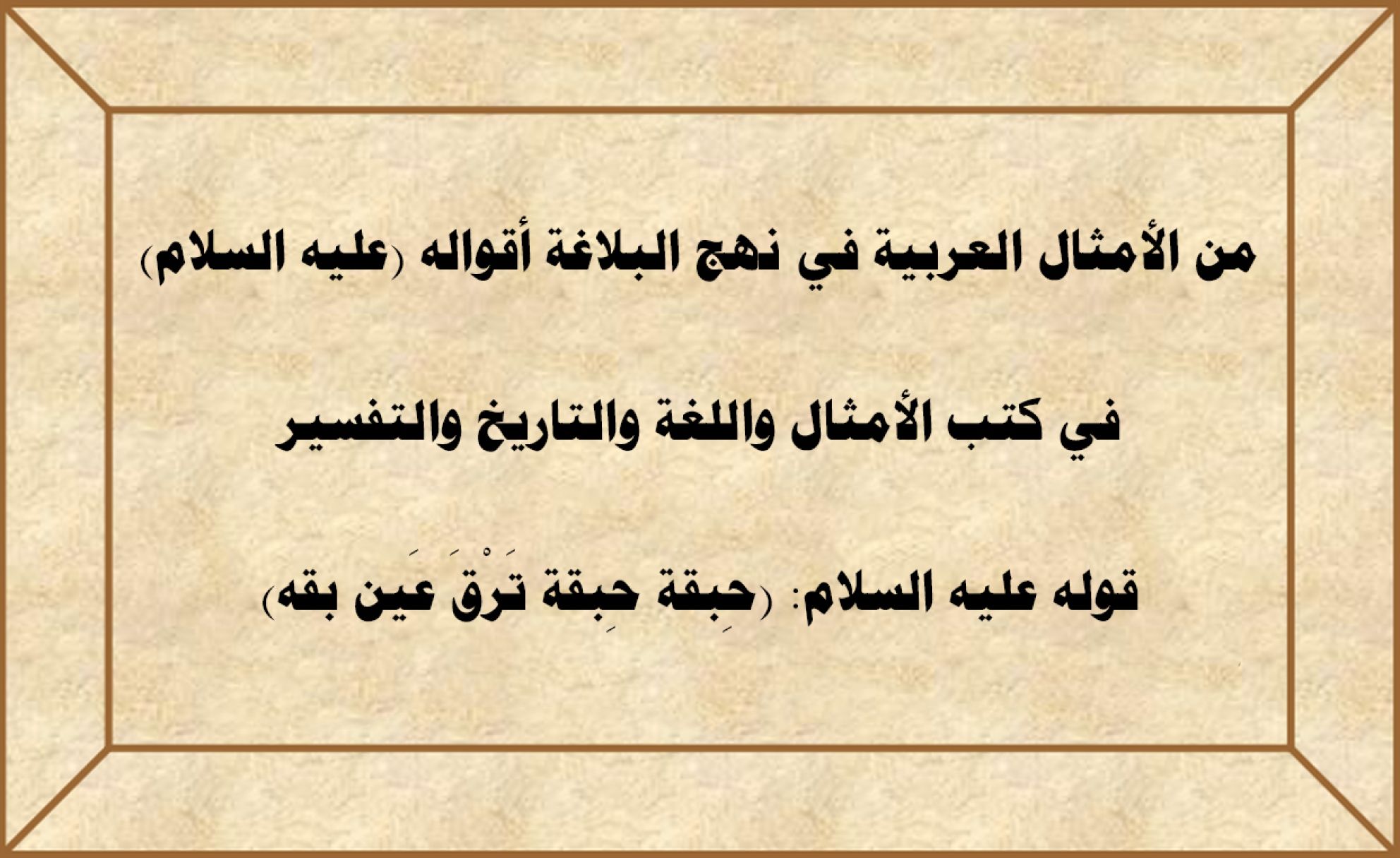 من الأمثال العربية في نهج البلاغة أقواله (عليه السلام) في كتب الأمثال واللغة والتاريخ والتفسير قوله عليه السلام: (حِبقة حِبقة تَرْقَ عَين بقه)