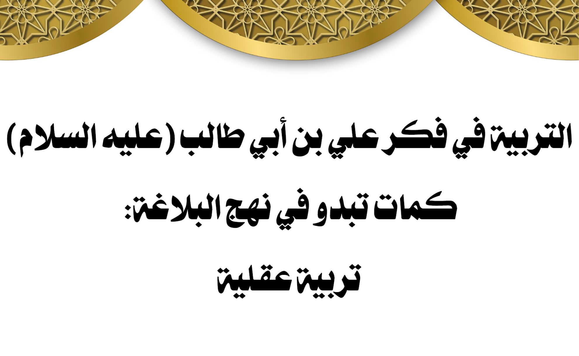 التربية في فكر علي بن أبي طالب (عليه السلام) كمات تبدو في نهج البلاغة: تربية عقلية