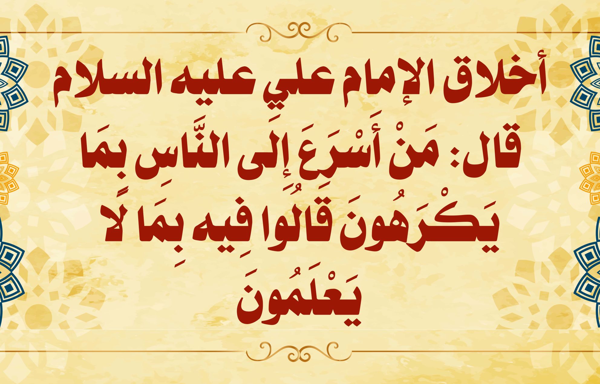 أخلاق الإمام علي عليه السلام قال مَنْ أَسْرَعَ إِلَى النَّاسِ بِمَا يَكْرَهُونَ قَالُوا فِيه بِمَا لَا يَعْلَمُونَ