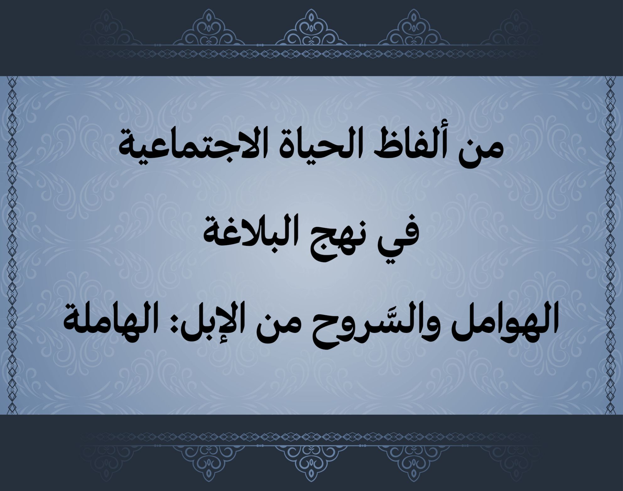 من ألفاظ الحياة الاجتماعية في نهج البلاغة الهوامل والسَّروح من الإبل: الهاملة