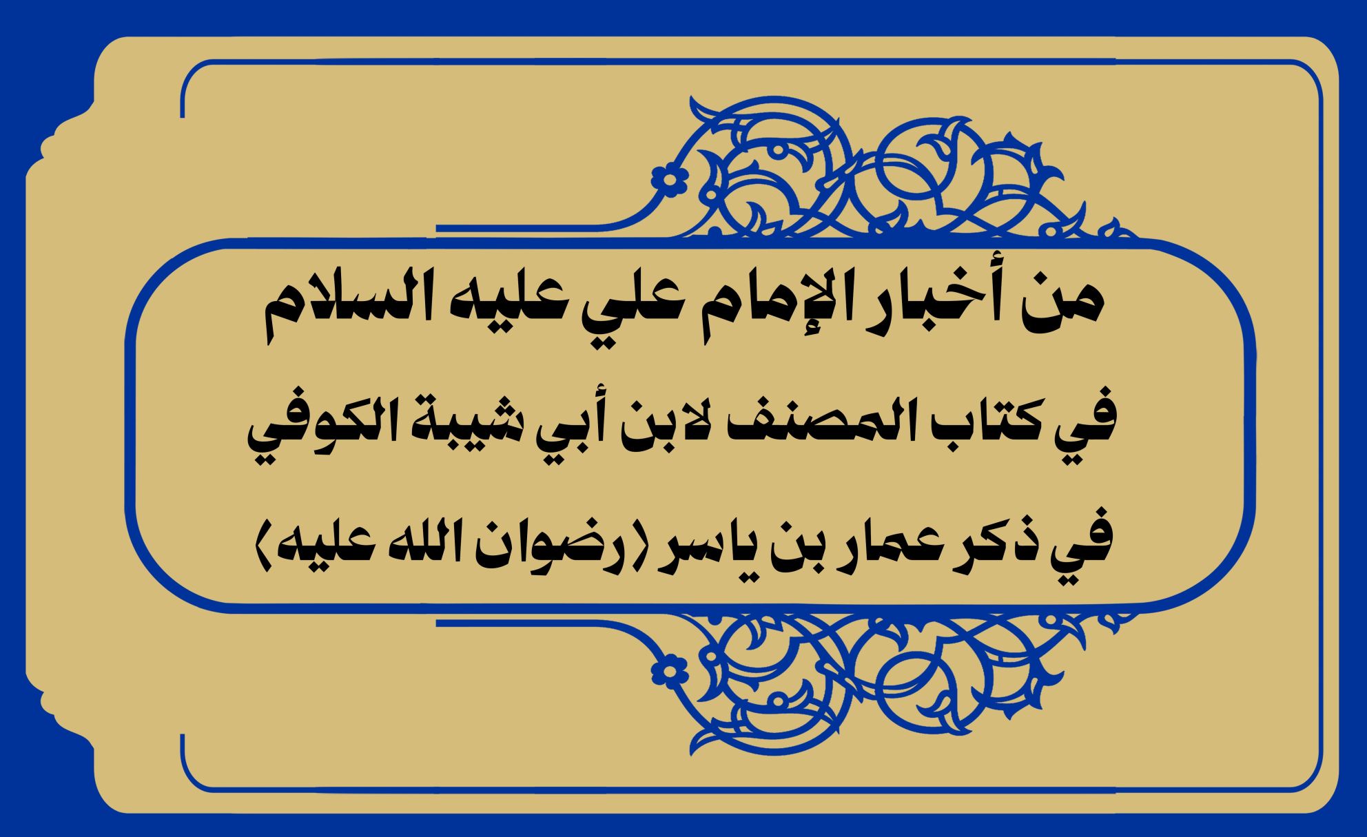 من أخبار الإمام علي عليه السلام في كتاب المصنف لابن أبي شيبة الكوفي في ذكر عمار بن ياسر (رضوان الله عليه)